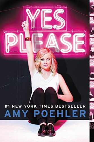 Yes Please: The #1 New York Times Bestselling Celebrity Memoir of Comedy, Life Lessons, and Hard-Won Wisdom