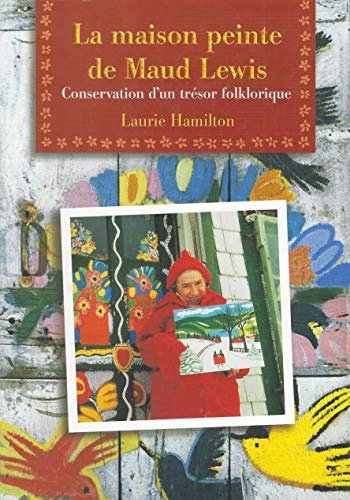 La Maison Peinte de Maud Lewis: Conservation d'Un Tr?sor Folklorique: Conservation D'UN Tresor Folklorique