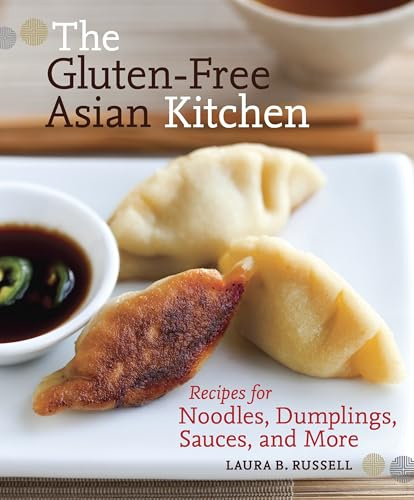 The Gluten-Free Asian Kitchen: Recipes for Noodles, Dumplings, Sauces, and More: Recipes for Noodles, Dumplings, Sauces, and More [A Cookbook]