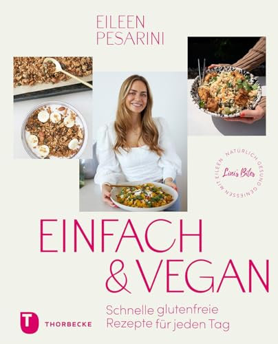 Einfach & vegan – natürlich gesund genießen mit Eileen: Schnelle glutenfreie Rezepte für jeden Tag