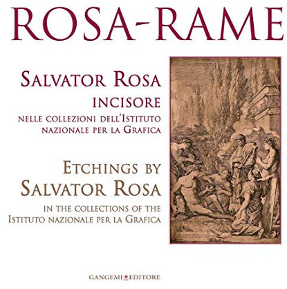 Rosa-rame. Salvator Rosa incisore nelle collezioni dell'Istituto nazionale per la Grafica. Ediz. italiana e inglese: Etchings by Salvator Rosa in the ... of the Istituto nazionale per la Grafica