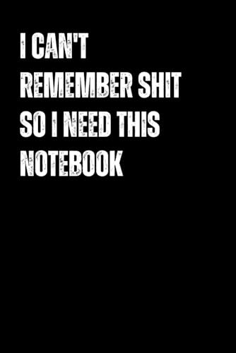 I Can't Remember Shit So I Need This Notebook: Funny Memory Notebook – Perfect Gag Gift for Forgetful Friends, Family, and Coworkers | Ideal funny Secret Santa gift