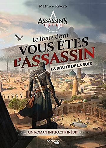 Le livre dont vous êtes l'Assassin - La route de la soie: Un roman interactif inédit