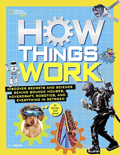 How Things Work: Unplugged, Unraveled, and Revealed: Discover Secrets and Science Behind Bounce Houses, Hovercraft, Robotics, and Everything in Between