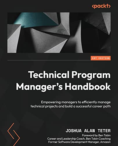 Technical Program Manager's Handbook: Empowering managers to efficiently manage technical projects and build a successful career path