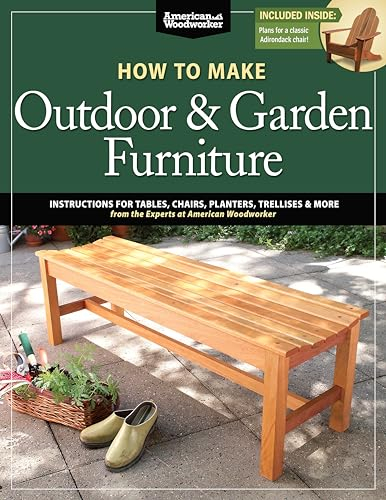 How to Make Outdoor & Garden Furniture: Instructions for Tables, Chairs, Planters, Trellises & More from the Experts at American Woodworker (Fox Chapel Publishing) 22 Decorative Step-by-Step Projects