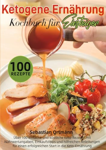Ketogene Ernährung Kochbuch für Einsteiger: Über 100 einfache und köstliche Keto-Rezepte mit Nährwertangaben, Einkaufstipps und hilfreichen ... erfolgreichen Start in die Keto-Ernährung