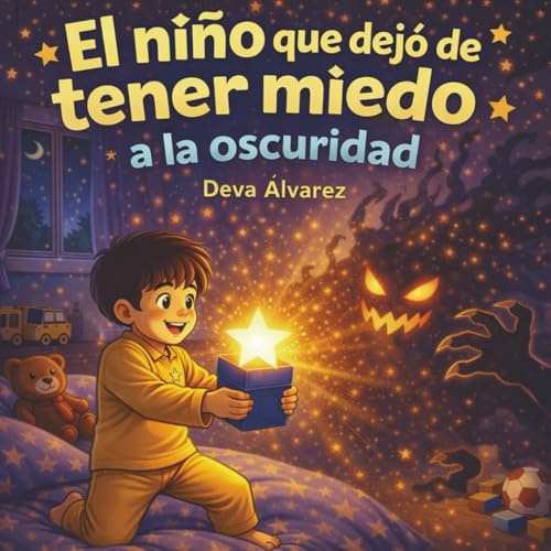 El Niño que Dejó de Tener Miedo a la Oscuridad: Un Cuento Terapéutico para que tus Hijos Duerman Sin Miedo y Solos (Cuentos para Dormir Niños - 100% Comprobado) (Cuentos Infantiles de 4 a 6 años)