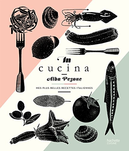 In Cucina: Mes plus belles recettes italiennes