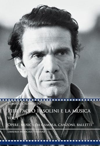 Pier Paolo Pasolini e la musica. Opere, musica da camera, canzoni, balletti (Vol. 1)