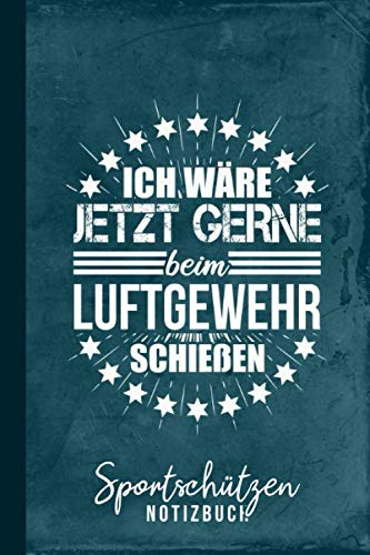 Sportschützen Notizbuch Ich wäre jetzt gerne beim Luftgewehr Schießen: Sportschießen Gewehrschießen Schießbuch