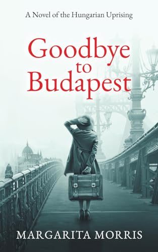 Goodbye to Budapest: A Novel of the Hungarian Uprising