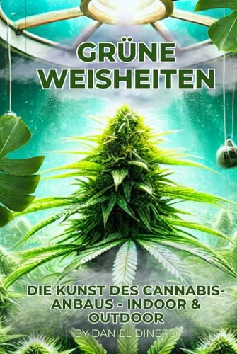 Grüne Weisheiten: Die Kunst des Cannabis-Anbaus - Indoor & Outdoor