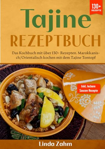 Tajine Rezeptbuch: Das Kochbuch mit über 130+ Rezepten. Marokkanisch/orientalisch kochen mit dem Tajine Tontopf