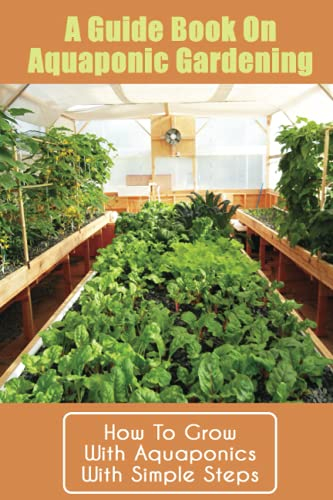 A Guide Book On Aquaponic Gardening: How To Grow With Aquaponics With Simple Steps: Instructions For Running An Aquaponics System