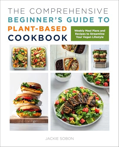 The Comprehensive Beginner's Guide to Plant-Based Cookbook: Weekly Meal Plans and Recipes to Streamline Your Vegan Lifestyle