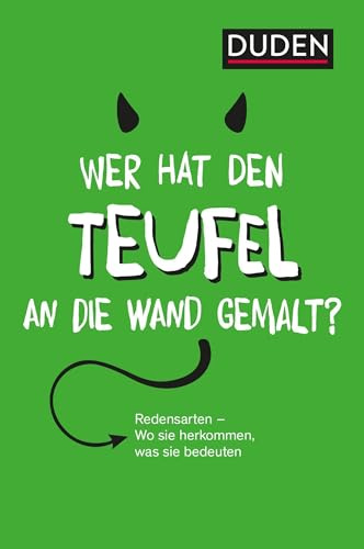 Duden – Wer hat den Teufel an die Wand gemalt?: Redensarten – Wo sie herkommen, was sie bedeuten. Das Nachschlagewerk für typisch deutsche ... Worte und Idiome (Sprach-Infotainment)