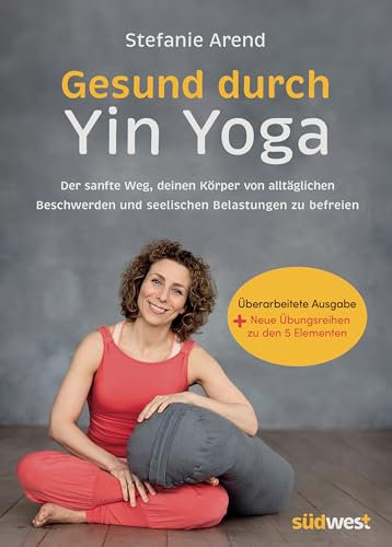 Gesund durch Yin Yoga: Der sanfte Weg, deinen Körper von alltäglichen Beschwerden und seelischen Belastungen zu befreien. Erweiterte und überarbeitete Neuausgabe.