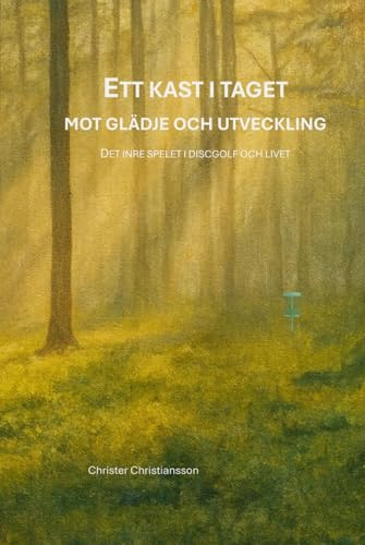 Ett kast i taget - mot glädje och utveckling: Det inre spelet i discgolf och livet
