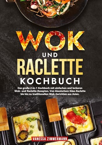 Wok und Raclette Kochbuch: Das große 2-in-1 Kochbuch mit einfachen und leckeren Wok- und Raclette-Rezepten. Von klassischem Käse-Raclette bis hin zu traditionellen Wok-Gerichten aus Asien.