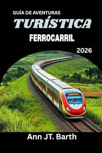 FERROCARRIL TURÍSTICA GUÍA DE AVENTURAS 2026: Tu pasaporte a los viajes en tren más épicos del mundo