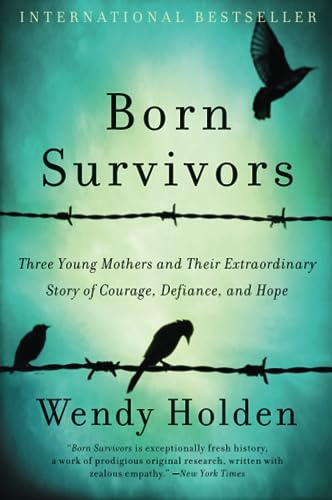 Born Survivors: Three Young Mothers and Their Extraordinary Story of Courage, Defiance, and Hope ― A NYT Bestselling Holocaust Biography