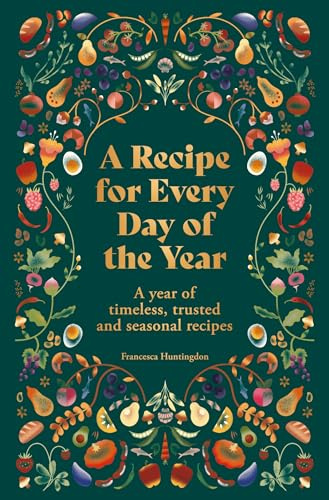 A Recipe for Every Day of the Year: A year of timeless, trusted and seasonal recipes