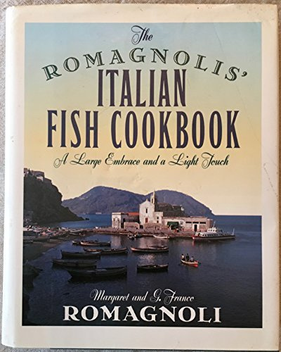 The Romagnolis' Italian Fish Cookbook: A Large Embrace and a Light Touch