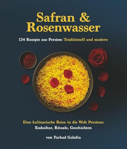Safran & Rosenwasser - 134 Rezepte aus Persien – traditionell und modern: Das umfassende Standardwerk zur persischen Küche im deutschsprachigen Raum - Kochbuch.