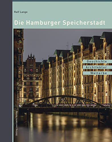 Die Hamburger Speicherstadt: Geschichte. Architektur. Welterbe