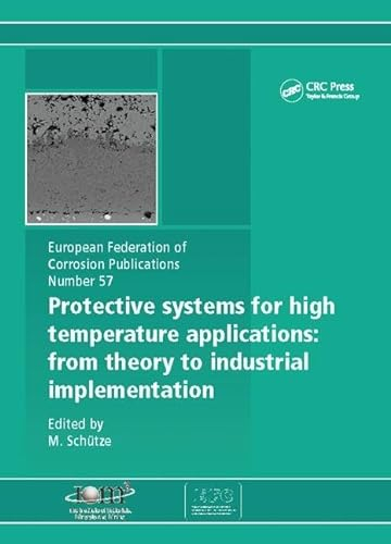 Protective Systems for High Temperature Applications EFC 57: From Theory to Industrial Implementation (European Federation of Corrosion Publications)