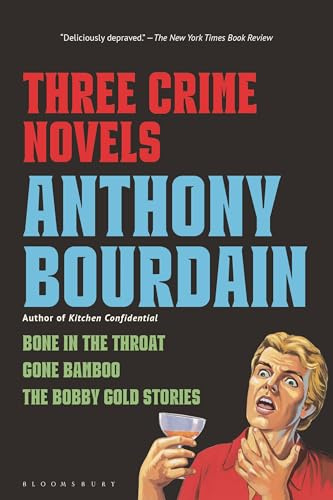 Three Crime Novels by Anthony Bourdain: Bone in the Throat, Gone Bamboo, and The Bobby Gold Stories