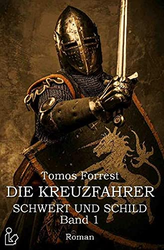 DIE KREUZFAHRER - SCHWERT UND SCHILD, BAND 1: Ein historischer Abenteuer-Roman
