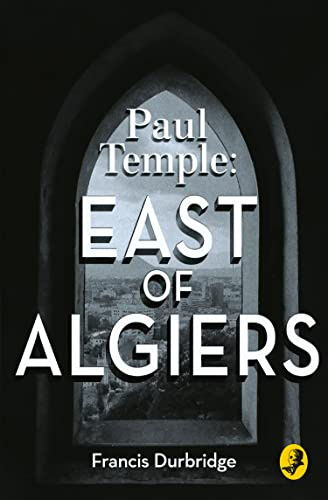 Paul Temple: East of Algiers: A Classic Detective Mystery and Golden Age Crime Thriller (A Paul Temple Mystery)