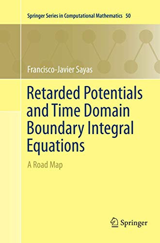 Retarded Potentials and Time Domain Boundary Integral Equations: A Road Map (Springer Series in Computational Mathematics, Band 50)