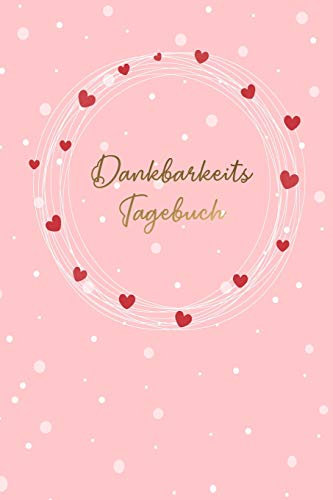 Dankbarkeitstagebuch: Schreib Dich glücklich! Ein Dankbarkeitsjournal und Eintragbuch für mehr Zufriedenheit, Glück, Erfolg und Gesundheit im Leben | Motiv: Love and Hearts