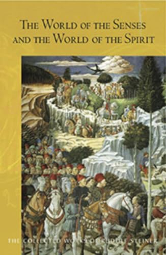 The World of the Senses: And the World of the Spirit: And the World of the Spirit (Cw 134) Volume 134 (The Collected Works of Rudolf Steiner, Band 134)