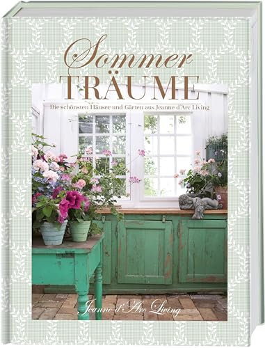 Sommerträume. Die schönsten Häuser und Gärten aus Jeanne d'Arc Living