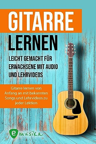 Gitarre lernen leicht gemacht: Das Gitarrenbuch für Erwachsene mit Videos und Songs: Gitarrenbuch für Erwachsene mit QR-Codes zu Videos, über 15 Songs und Live Kursen
