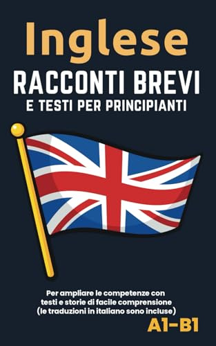 Inglese - Racconti e testi per principianti: Ampliate la competenza della lingua con testi e storie di facile comprensione - traduzioni in italiano incluse