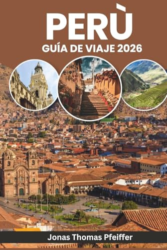 PERÚ GUÍA DE VIAJE 2026: Desde los amaneceres de Machu Picchu hasta las noches del Amazonas, explora maravillas antiguas, aventuras andinas, aldeas ... festivales y la naturaleza en Sudamérica