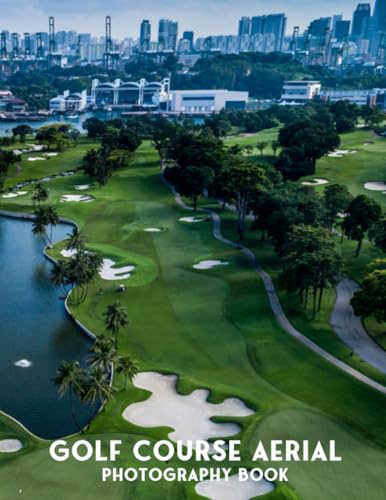 Golf Course Aerial Photography Book: Most Beautiful Golf Courses In 30+ Ariel Pictures