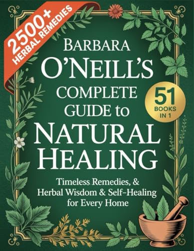 Barbara O'Neill's Complete Guide To Natural Healing ( 51 BOOKS IN 1): Timeless Remedies, Herbal Wisdom & Self-Healing for Every Home