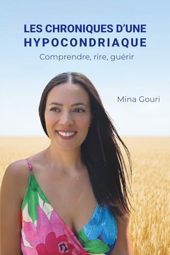 Les chroniques d'une hypocondriaque: Comprendre, rire, guérir