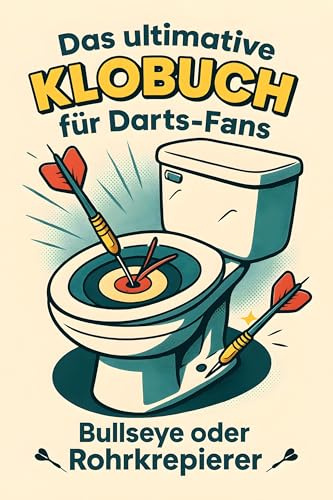 Das ultimative Klobuch für Darts-Fans: Bullseye oder Rohrkrepierer. Lustiges Geschenk mit Lifehacks, Fun Facts und Geschichten
