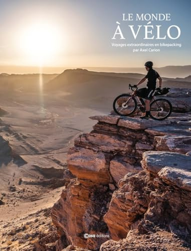 Le Monde à vélo - Voyages extraordinaires en bikepacking racontés et photographiés par Axel Carion