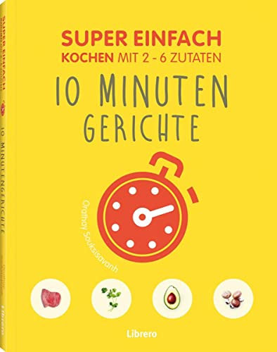 Super Einfach 10 Minuten Gerichte: Kochen mit 2-6 Zutaten