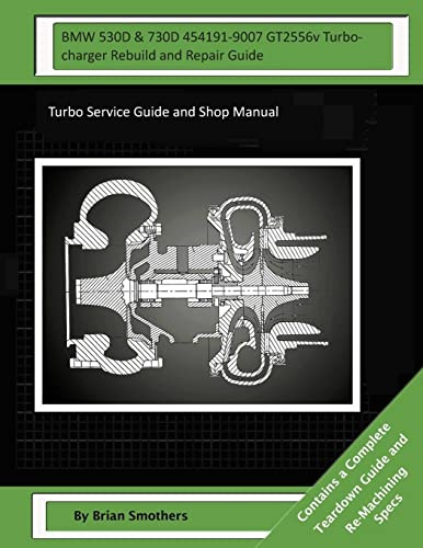 BMW 530D & 730D 454191-9007 GT2556v Turbocharger Rebuild and Repair Guide: Turbo Service Guide and Shop Manual