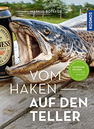 Vom Haken auf den Teller: Das Outdoorkochbuch für Angler