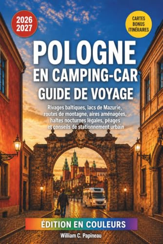 POLOGNE EN CAMPING-CAR GUIDE DE VOYAGE 2026–2027: Rivages baltiques, lacs de Mazurie, routes de montagne, campings, haltes nocturnes légales, péages et conseils de stationnement urbain